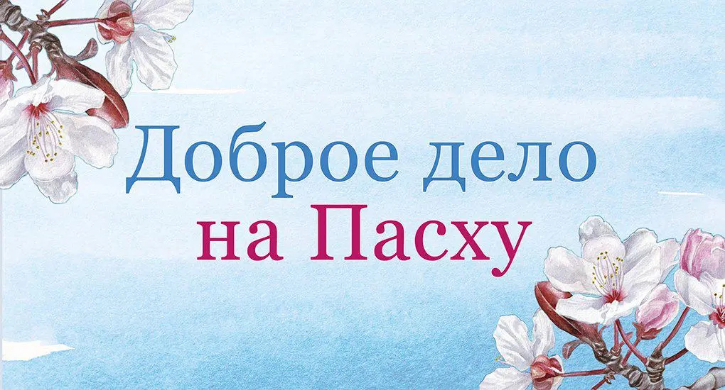 Доброе дело на Пасху. Присоединяйтесь!
